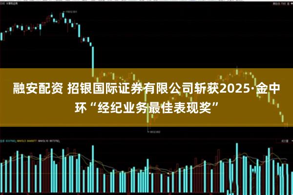 融安配资 招银国际证券有限公司斩获2025·金中环“经纪业务最佳表现奖”