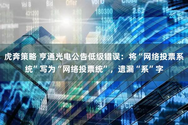 虎奔策略 亨通光电公告低级错误：将“网络投票系统”写为“网络投票统”，遗漏“系”字